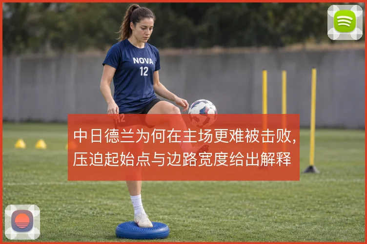 中日德兰为何在主场更难被击败，压迫起始点与边路宽度给出解释