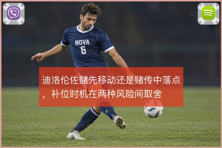 迪洛伦佐赌先移动还是赌传中落点，补位时机在两种风险间取舍