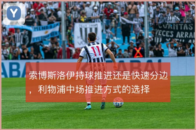 索博斯洛伊持球推进还是快速分边，利物浦中场推进方式的选择