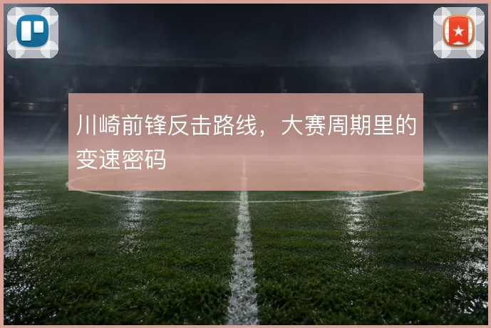 川崎前锋反击路线，大赛周期里的变速密码