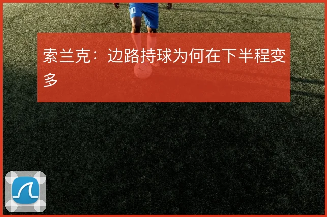 索兰克：边路持球为何在下半程变多