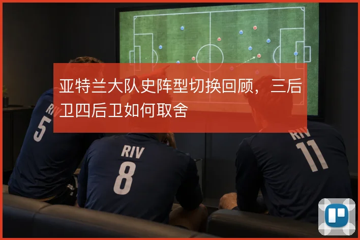 亚特兰大队史阵型切换回顾，三后卫四后卫如何取舍