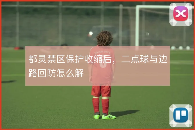 都灵禁区保护收缩后，二点球与边路回防怎么解