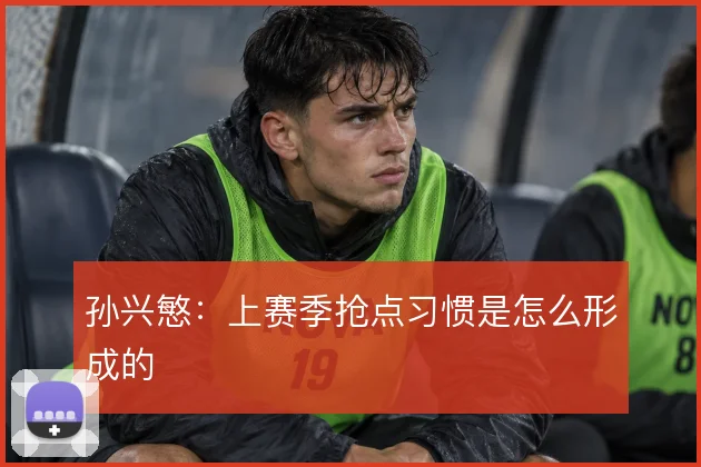 孙兴慜：上赛季抢点习惯是怎么形成的