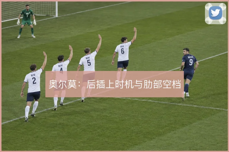 奥尔莫：后插上时机与肋部空档