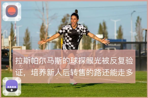 拉斯帕尔马斯的球探眼光被反复验证，培养新人后转售的路还能走多远