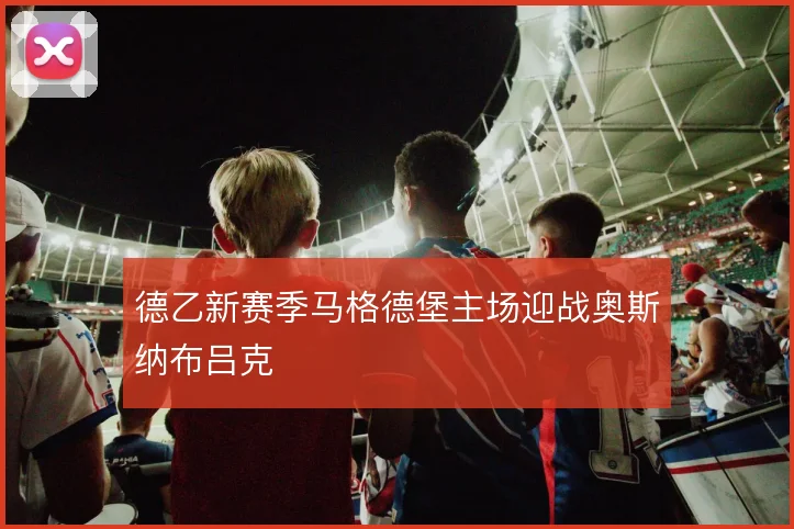 德乙新赛季马格德堡主场迎战奥斯纳布吕克